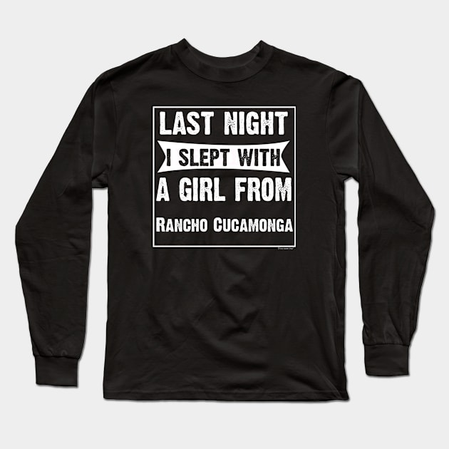 Last Night I Slept With Girl From Rancho Cucamon Long Sleeve T-Shirt by CoolApparelShop